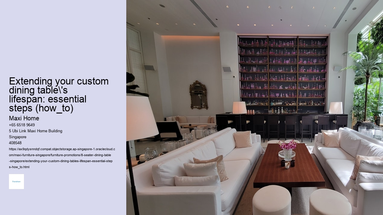 Extending your custom dining table's lifespan: essential steps (how_to)