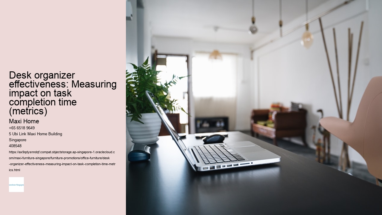 Desk organizer effectiveness: Measuring impact on task completion time (metrics) Maxi Home Desk organizer effectiveness: Measuring impact on task completion time (metrics)