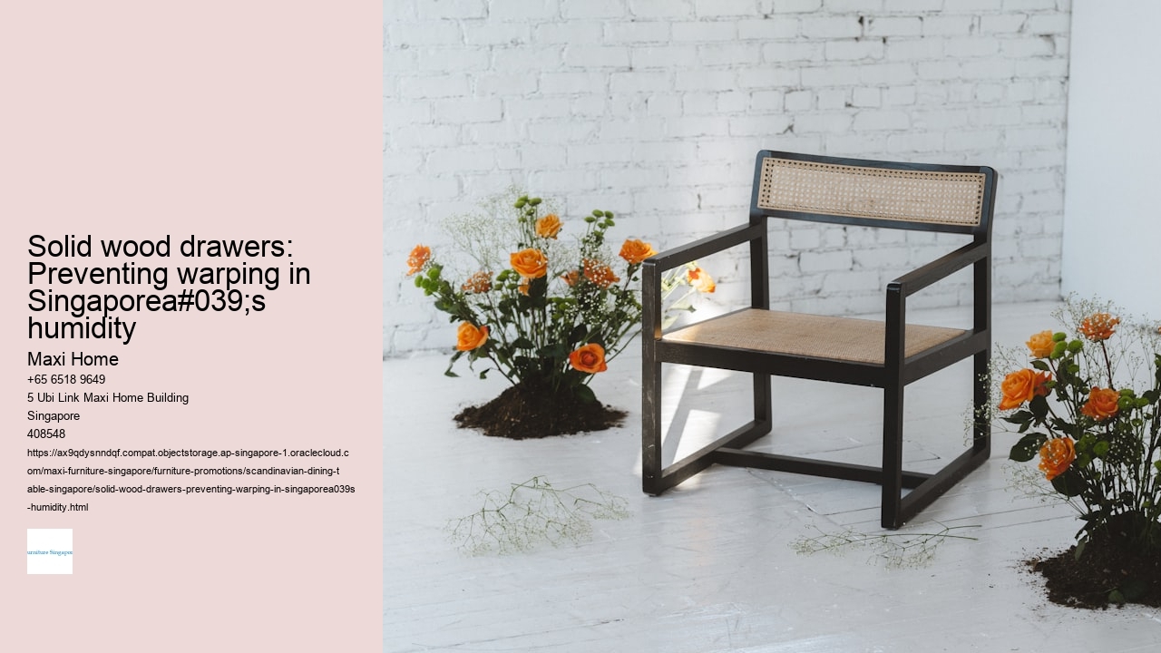 Solid wood drawers: Preventing warping in Singaporea#039;s humidity